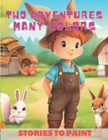 Two Adventures Many Colors Stories to Paint: Coloring book for kids from 4 to 10 years old B0CTZRVQNR Book Cover