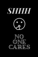 SHHH No One Cares: Funny Novelty Coworker Gift - Small Lined Notebook (6” x 9”) 1676016120 Book Cover