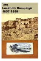 The Lucknow Campaign 1857-1858 1494486911 Book Cover