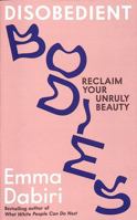 Disobedient Bodies: Reclaim Your Unruly Beauty 1800817924 Book Cover