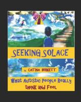 Seeking Solace: What Autistic people really think and feel 1792669690 Book Cover
