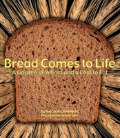 Bread Comes to Life: A Garden of Wheat and a Loaf to Eat 1582462739 Book Cover