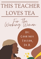 This Teacher Loves Tea: For the Working Woman B0FKB6BMPL Book Cover