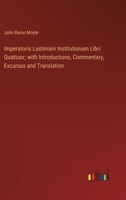 Imperatoris Lustiniani Institutionum Libri Quattuor; with Introductions, Commentary, Excursus and Translation 3385314070 Book Cover