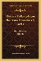 Histoire Philosophique Du Genre Humain V2, Part 2: Ou L'Homme (1824) 1120504430 Book Cover