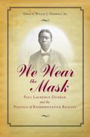 We Wear the Mask: Paul Laurence Dunbar and the Politics of Representative Reality 1606350463 Book Cover