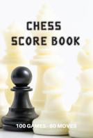 Chess Score Book 100 Games 60 Moves: Record Wins, Moves and Strategies with Scoring Sheets Notebook 107749159X Book Cover