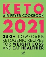 Keto Air Fryer Cookbook 2021: 250+ Low-Carb Ketogenic Recipes for Weight Loss and Eat Healthier 180144501X Book Cover