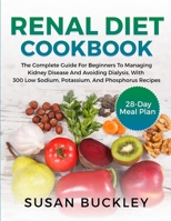 Renal Diet Cookbook: The Complete Guide for beginners to Managing Kidney Disease and Avoiding Dialysis, with 300 Low Sodium, Potassium, and Phosphorus Recipes | 28-Day Meal Plan B08PJWJTRK Book Cover