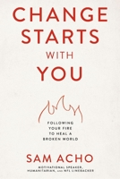 Change Starts with You: Following Your Fire to Heal a Broken World 1400237998 Book Cover