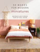50 Makes for Modern Miniatures: Decorate and Furnish Your DIY Doll House 1446309940 Book Cover