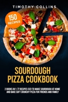 Sourdough Pizza Cookbook: 2 Books In 1: 77 Recipes (x2) To Make Sourdough At Home And Bake Soft Crunchy Pizza For Friends And Family B08P1KLS4K Book Cover