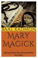 Mary Magick: Calling Forth the Divine Mother for Help 1516927575 Book Cover