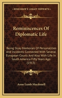 Reminiscences of Diplomatic Life; Being Stray Memories of Personalities & Incidents Connected with Several European Courts & Also with Life in South America Fifty Years Ago 116568778X Book Cover