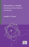 Beyond Mary or Martha: Reclaiming Ancient Models of Discipleship 1628372591 Book Cover