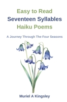 Easy to Read Seventeen Syllables Haiku Poems ~ A Journey Through The Four Seasons 1068656514 Book Cover