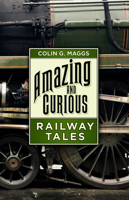 Amazing and Curious Railway Tales 0750994312 Book Cover