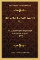 Die Zehn Gebote Gottes V1: In Zusammenhangenden Kanzelvortragen (1869) 1161139478 Book Cover