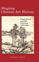 Shaping Chinese Art History: Pang Yuanji and His Painting Collection 1604979917 Book Cover