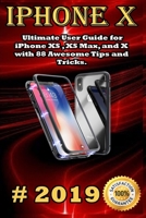 iPhone X: 2019 Ultimate User Guide for iPhone XS , XS Max, and X with 88 Awesome Tips and Tricks 169829848X Book Cover