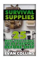 Survival Supplies: 25 Must-Have Things to Be Prepped Before SHTF: 1548548502 Book Cover