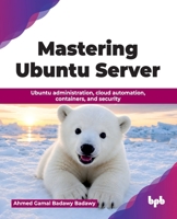 Mastering Ubuntu Server: Ubuntu administration, cloud automation, containers, and security (English Edition) 9378542832 Book Cover