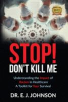Stop! Don't Kill Me: Understanding the Impact of Racism in Healthcare. A Toolkit for Your Survival 1953993540 Book Cover