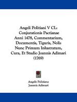 Angeli Politiani V CL: Conjurationis Pactianae Anni 1478, Commentarium, Documentis, Tiguris, Nolis Nunc Primum Inlustratum, Cura, Et Studio Joannis Adimari (1769) 1104019965 Book Cover