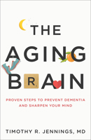 The Aging Brain: Proven Steps to Prevent Dementia and Sharpen Your Mind 080107522X Book Cover