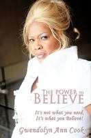 The Power to Believe: It's not what you need, It's what you Believe! 1449030521 Book Cover