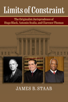 Limits of Constraint: The Originalist Jurisprudence of Hugo Black, Antonin Scalia, and Clarence Thomas 0700633308 Book Cover