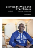 Between the Walls and Empty Spaces: POEMS Christopher Okemwa 1312976861 Book Cover
