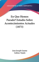 En Que Hemos Parado? Estudio Sobre Acontecimientos Actuales (1873) 1168109930 Book Cover