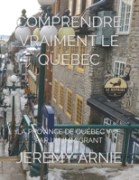 Comprendre Vraiment Le Québec: La Province de Québec Vue Par Un Immigrant B0BB5GWSJJ Book Cover