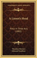 A Linnet's Head, Piece In 3 Acts [from The Fr. Of T. Barrière And P.e.j. Gondinet]. 117848694X Book Cover
