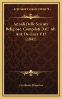 Annali Delle Scienze Religiose, Compilati Dall' Ab. Ant. De-Luca V13 (1841) 1160747148 Book Cover