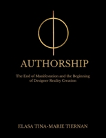 AUTHORSHIP: The End of Manifestation and the Beginning of Designer Reality Creation B0G6WLNKZQ Book Cover