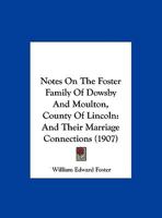 Notes On The Foster Family Of Dowsby And Moulton, Co. Lincoln, And Their Marriage Connections 1120012082 Book Cover