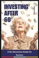 Investing After 60: A No-Nonsense Guide for Seniors B0DXXY4DF5 Book Cover