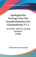 Apologetische Vortrage Uber Die Grundwahrheiten Des Christenthums V1-2: Im Winter 1864 Zu Leipzig Gehalten (1868) 1168158540 Book Cover