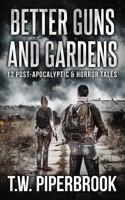Better Guns and Gardens: 12 Post-Apocalyptic and Horror Tales B08FP7Q7CL Book Cover