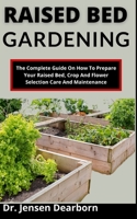 Raised Bed Gardening: The Complete Guide On How To Prepare Your Raised Bed, Crop And Flower Selection, Care And Maintenance B099BWRTN1 Book Cover