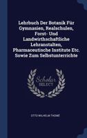 Lehrbuch Der Botanik Für Gymnasien, Realschulen, Forst- Und Landwirthschaftliche Lehranstalten, Pharmaceutische Institute Etc. Sowie Zum Selbstunterrichte 134042990X Book Cover