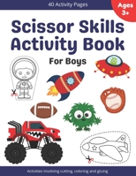 Scissor Skills Activity Book For Boys: A Cutting, Coloring, Counting And Pasting Workbook For Kids Ages 4-8 With Cars, Trucks, Rockets, Dinosaurs, Robots B08XWYWXD1 Book Cover