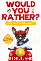 Would You Rather For Kids and Family: The Book of Funny Scenarios, Wacky Choices and Hilarious Situations for Kids, Teen, and Adults 108957696X Book Cover