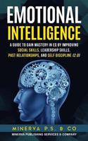 Emotional Intelligence: A Guide to Gain Mastery in EQ by Improving Social Skills, Leadership Skills, Past Relationships, and Self Discipline (2.0) 1799226611 Book Cover