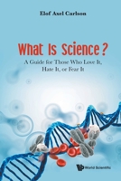 What Is Science?: A Guide for Those Who Love It, Hate It, or Fear It 9811230102 Book Cover