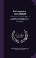 Philosophical Miscellanies, Translated From the French of Cousin, Jouffroy, and B. Constant. With In 1017105766 Book Cover