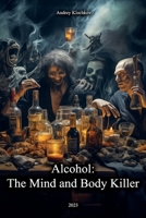 Alcohol: The Mind and Body Killer B0CM4MMQLG Book Cover