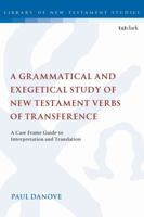 A Grammatical and Exegetical Study of New Testament Verbs of Transference: A Case Frame Guide to Interpretation and Translation 0567689719 Book Cover